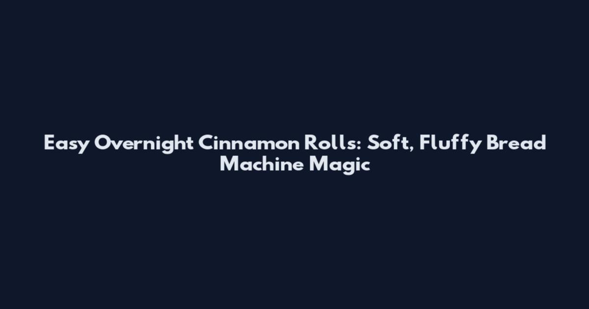 Easy Overnight Cinnamon Rolls: Soft, Fluffy Bread Machine Magic