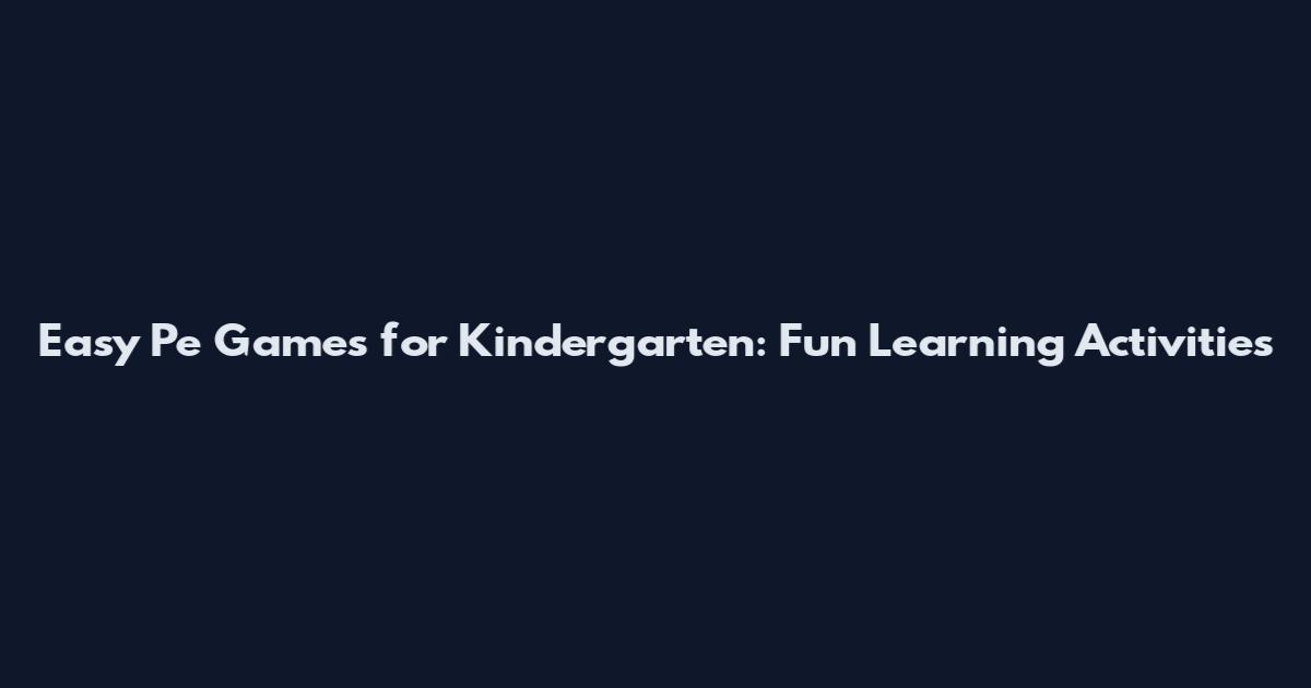 Easy Pe Games for Kindergarten: Fun Learning Activities