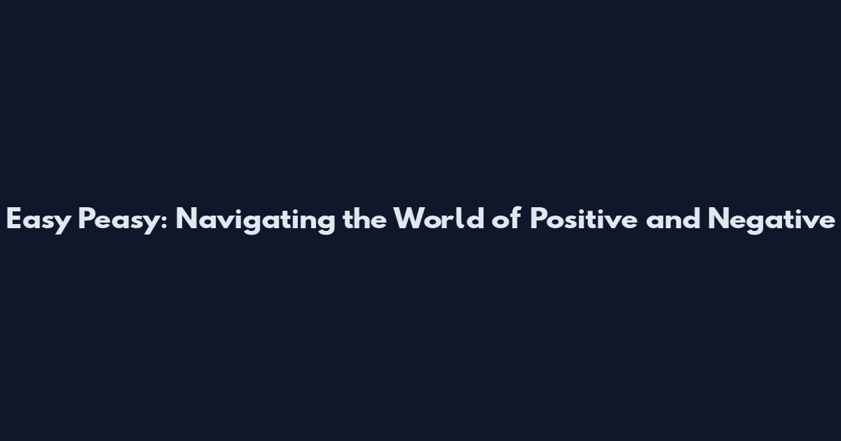 Easy Peasy: Navigating the World of Positive and Negative
