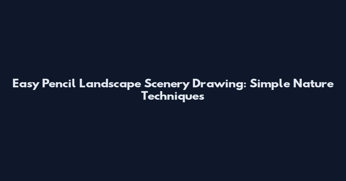 Easy Pencil Landscape Scenery Drawing: Simple Nature Techniques
