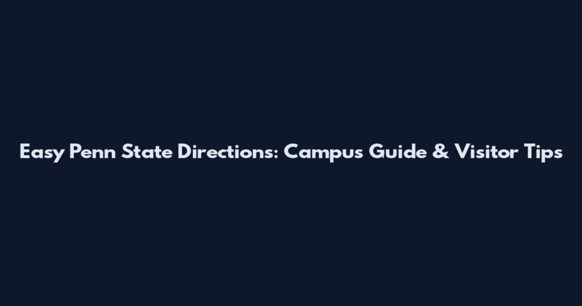 Easy Penn State Directions: Campus Guide & Visitor Tips