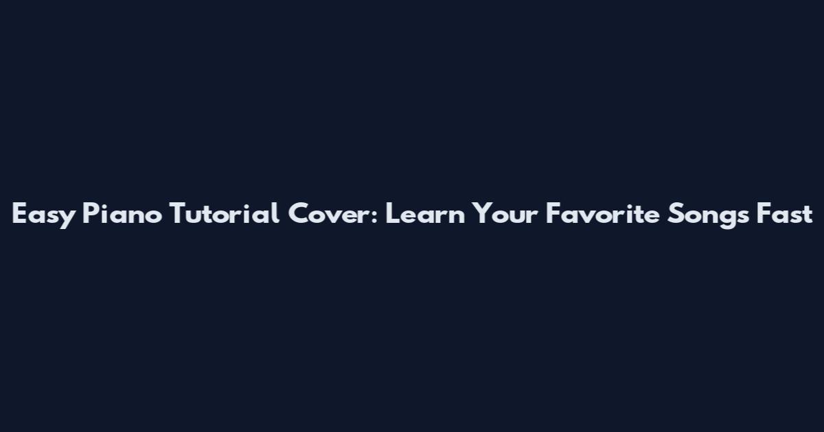 Easy Piano Tutorial Cover: Learn Your Favorite Songs Fast
