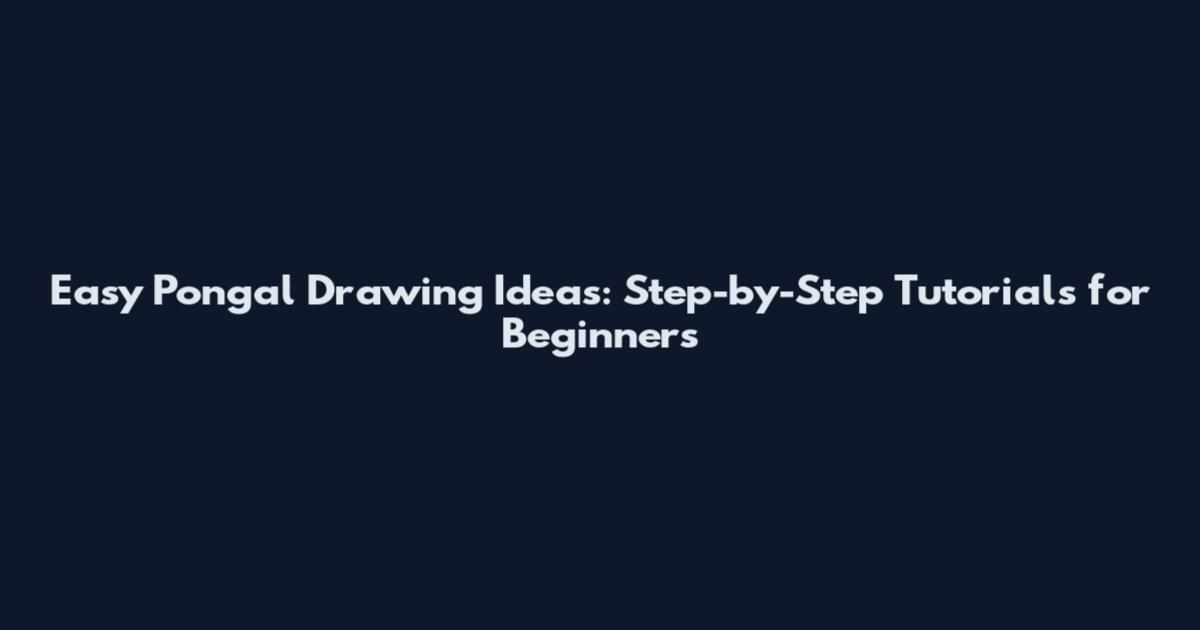 Easy Pongal Drawing Ideas: Step-by-Step Tutorials for Beginners