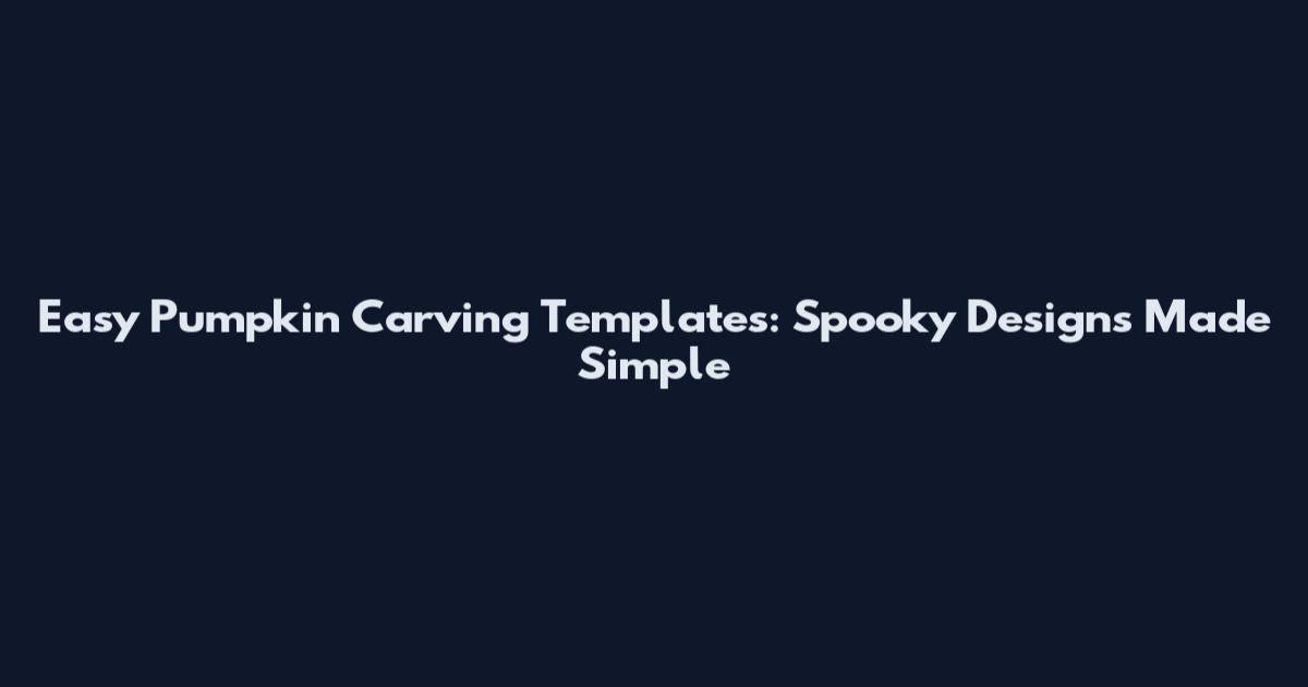 Easy Pumpkin Carving Templates: Spooky Designs Made Simple
