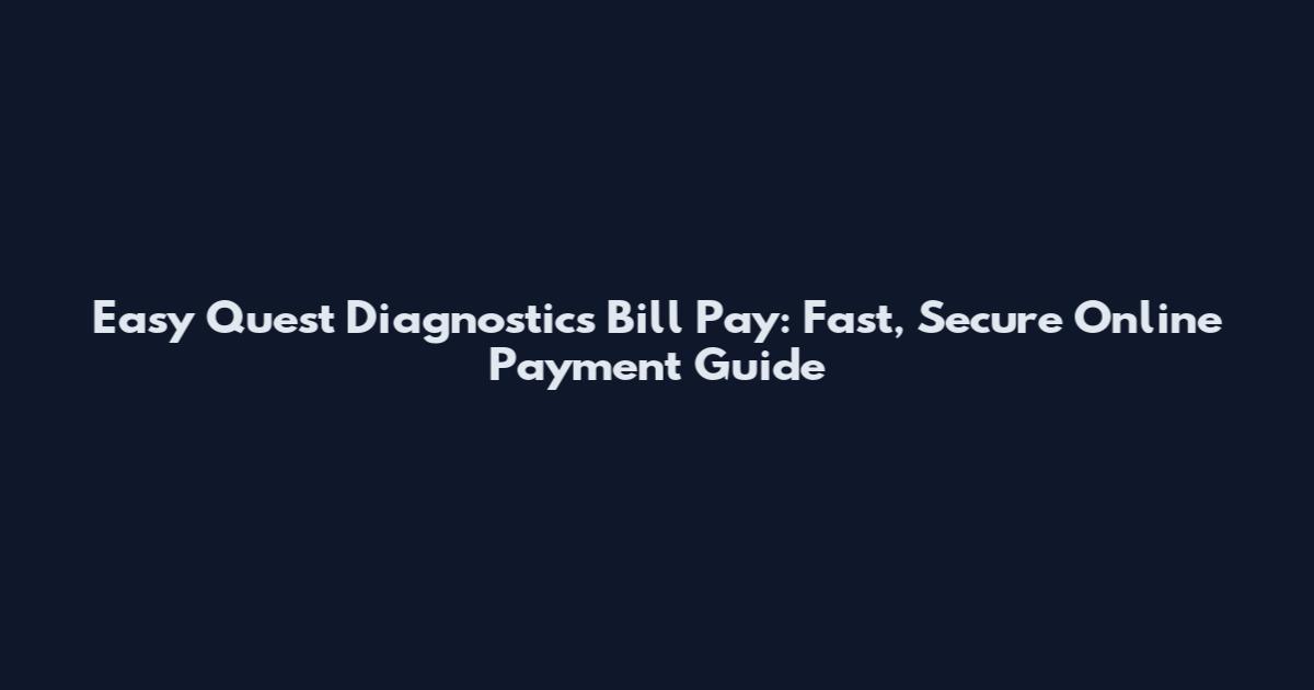 Easy Quest Diagnostics Bill Pay: Fast, Secure Online Payment Guide