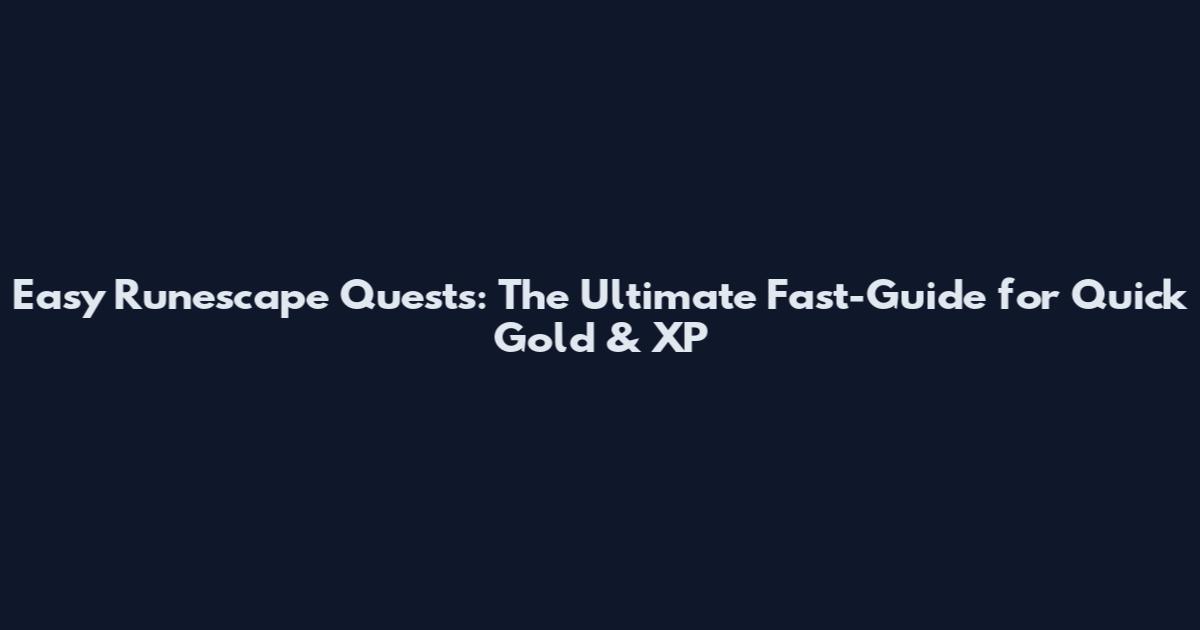 Easy Runescape Quests: The Ultimate Fast-Guide for Quick Gold & XP
