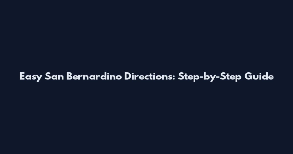 Easy San Bernardino Directions: Step-by-Step Guide