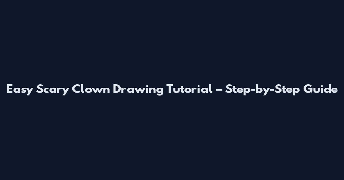 Easy Scary Clown Drawing Tutorial – Step-by-Step Guide