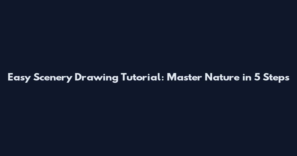Easy Scenery Drawing Tutorial: Master Nature in 5 Steps