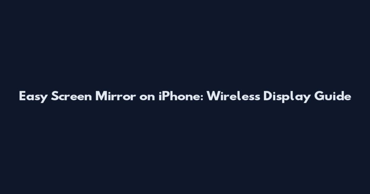 Easy Screen Mirror on iPhone: Wireless Display Guide