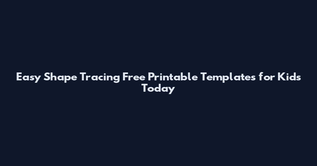 Easy Shape Tracing Free Printable Templates for Kids Today