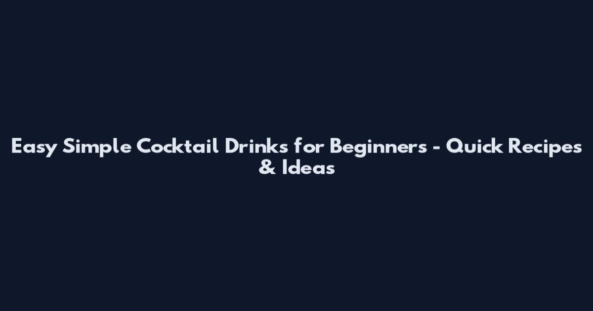 Easy Simple Cocktail Drinks for Beginners - Quick Recipes & Ideas