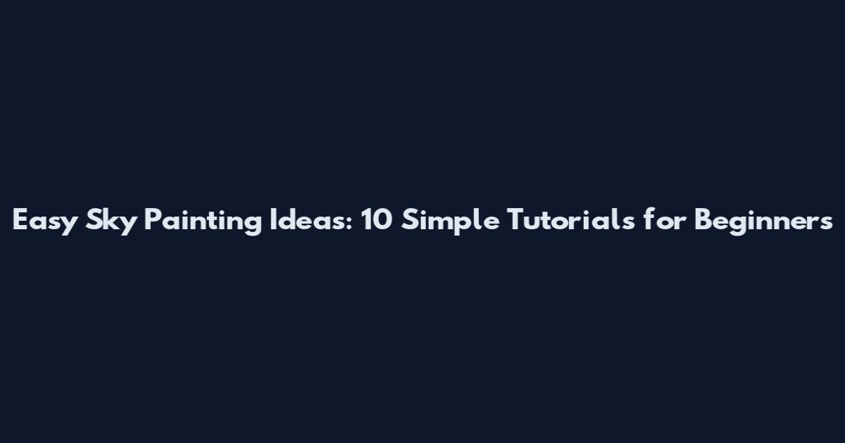 Easy Sky Painting Ideas: 10 Simple Tutorials for Beginners