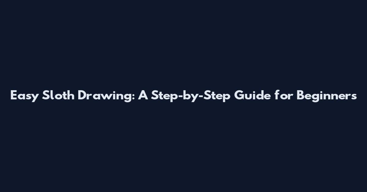 Easy Sloth Drawing: A Step-by-Step Guide for Beginners