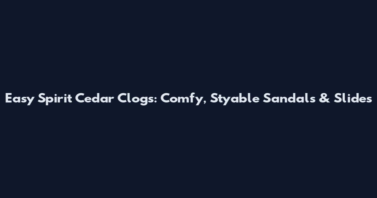 Easy Spirit Cedar Clogs: Comfy, Styable Sandals & Slides
