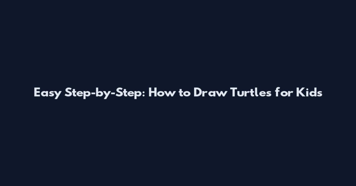 Easy Step-by-Step: How to Draw Turtles for Kids