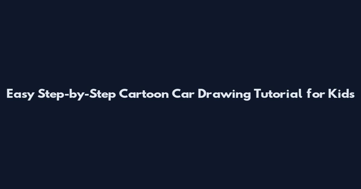 Easy Step-by-Step Cartoon Car Drawing Tutorial for Kids