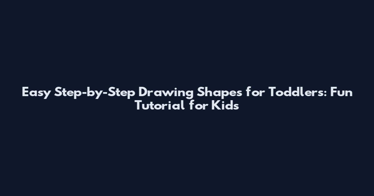 Easy Step-by-Step Drawing Shapes for Toddlers: Fun Tutorial for Kids