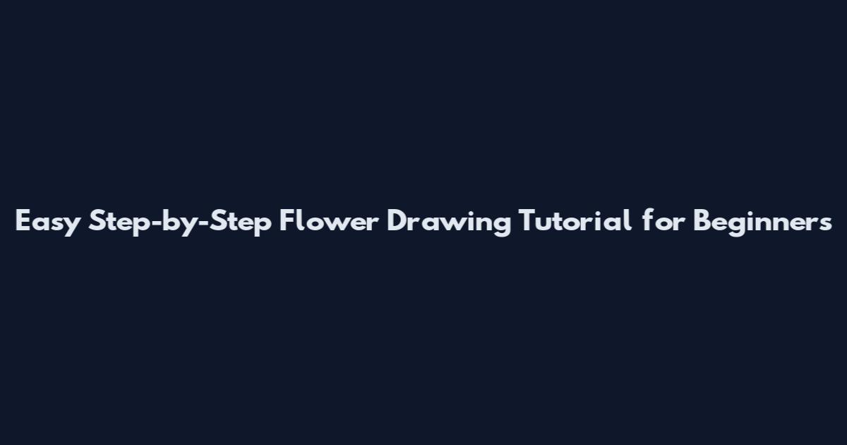 Easy Step-by-Step Flower Drawing Tutorial for Beginners