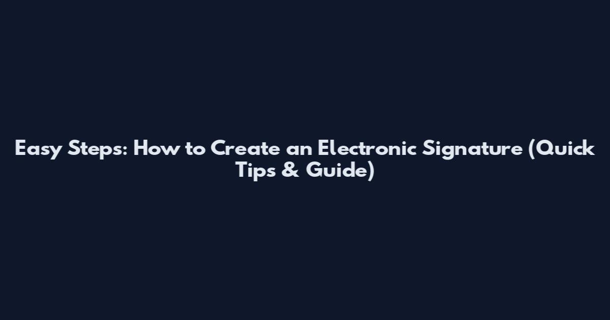 Easy Steps: How to Create an Electronic Signature (Quick Tips & Guide)