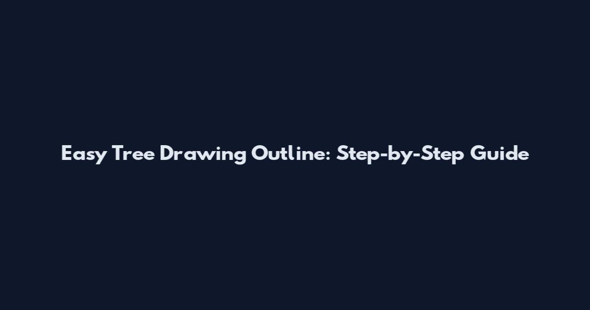 Easy Tree Drawing Outline: Step-by-Step Guide
