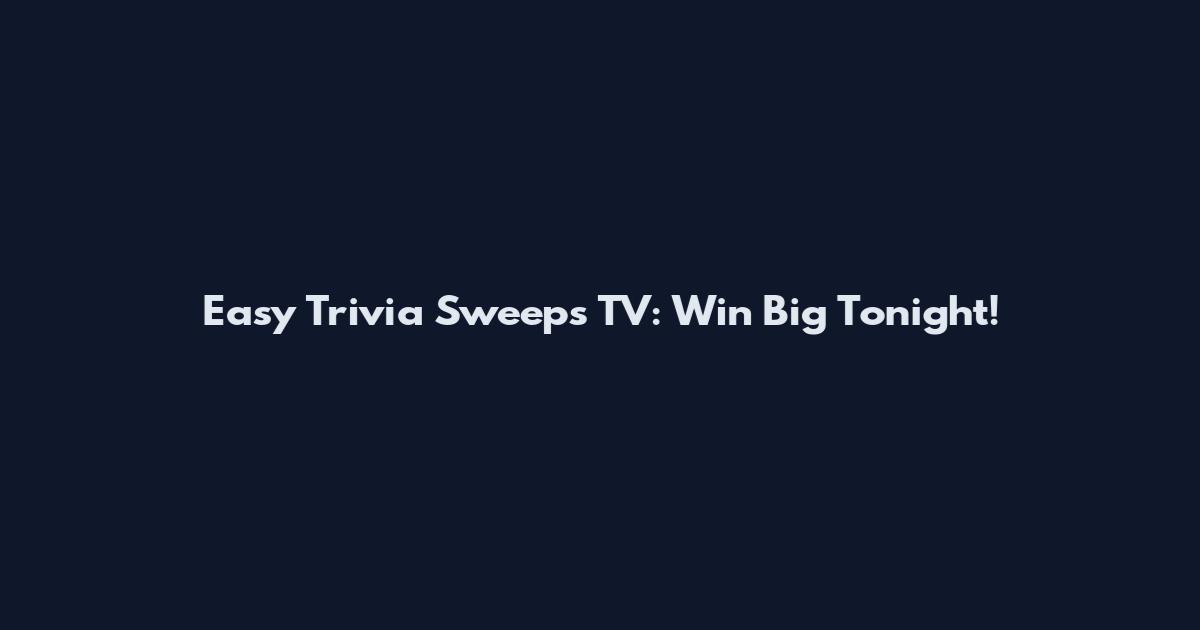 Easy Trivia Sweeps TV: Win Big Tonight!