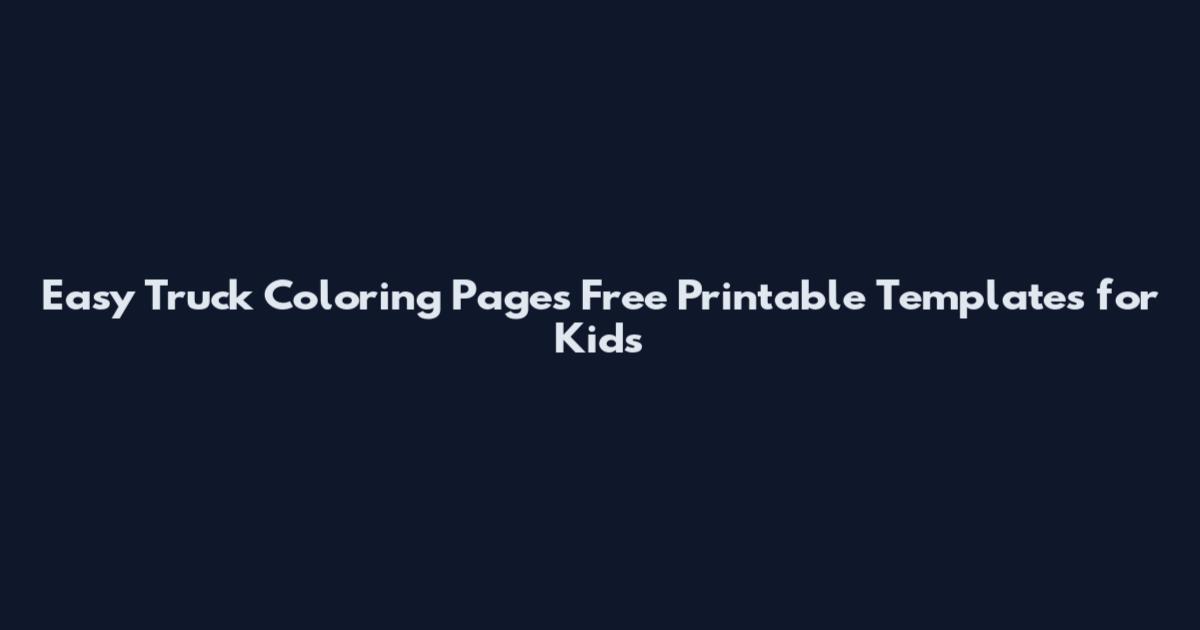 Easy Truck Coloring Pages Free Printable Templates for Kids