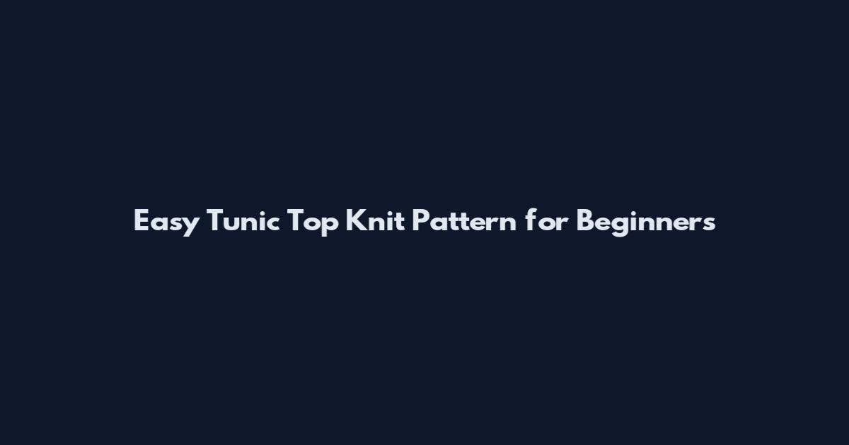 Easy Tunic Top Knit Pattern for Beginners