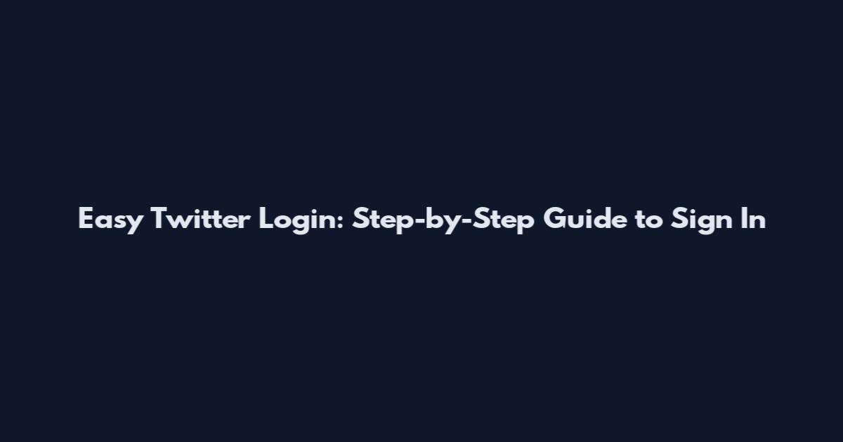 Easy Twitter Login: Step-by-Step Guide to Sign In