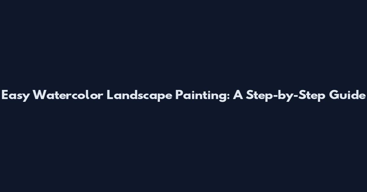 Easy Watercolor Landscape Painting: A Step-by-Step Guide