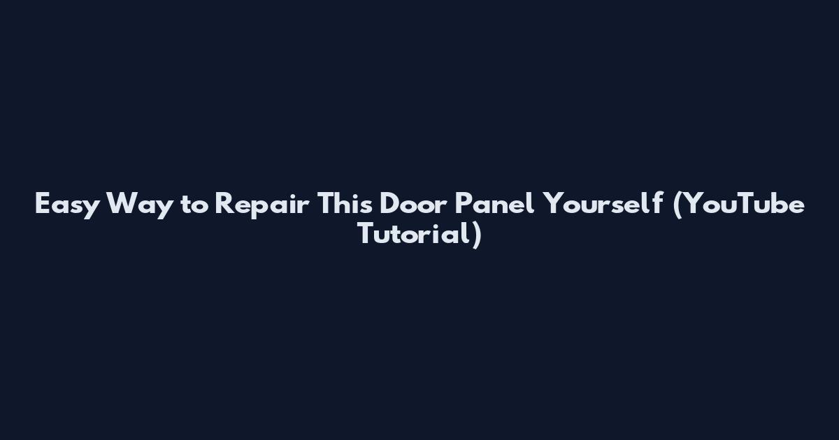 Easy Way to Repair This Door Panel Yourself (YouTube Tutorial)