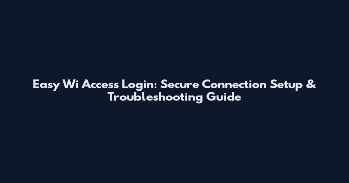Easy Wi Access Login: Secure Connection Setup & Troubleshooting Guide