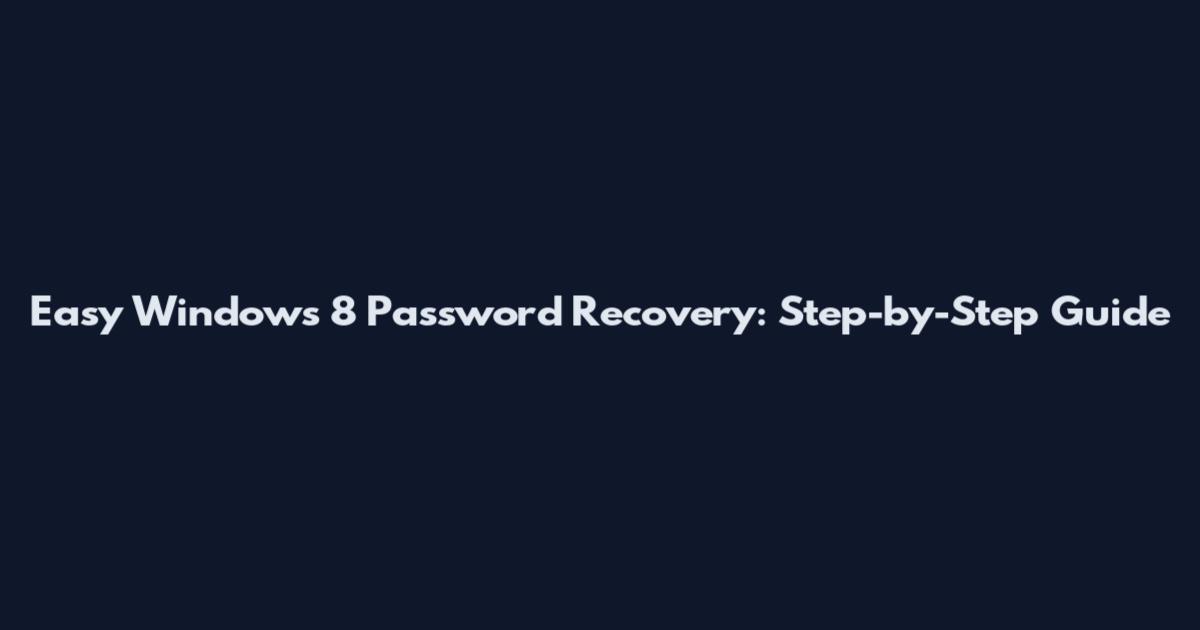 Easy Windows 8 Password Recovery: Step-by-Step Guide