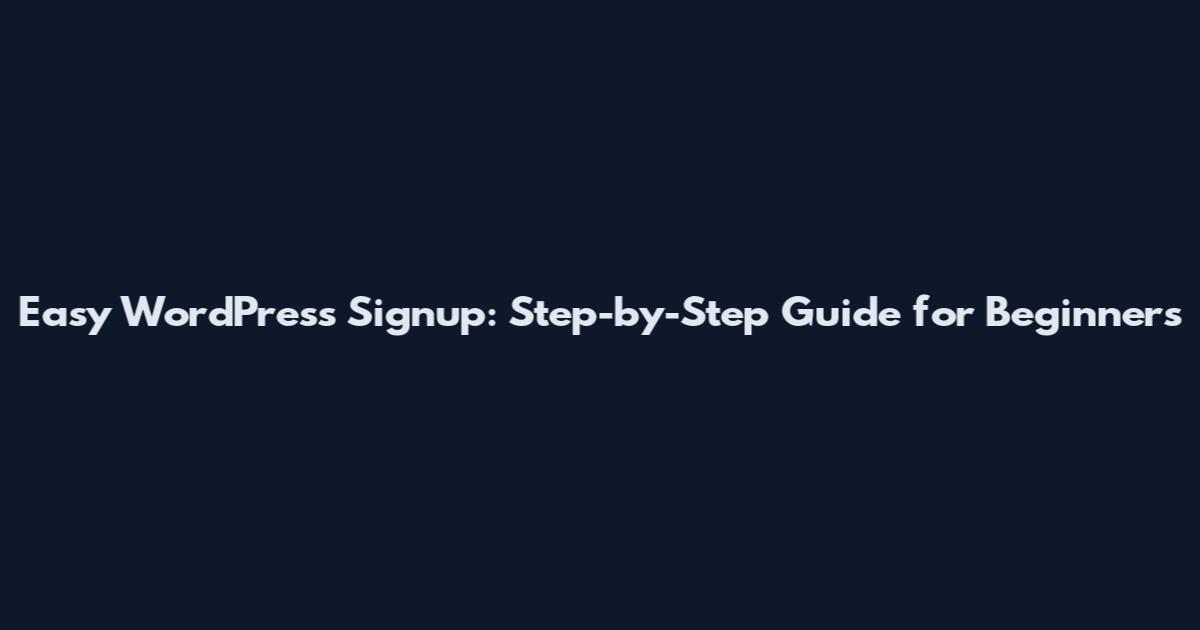 Easy WordPress Signup: Step-by-Step Guide for Beginners
