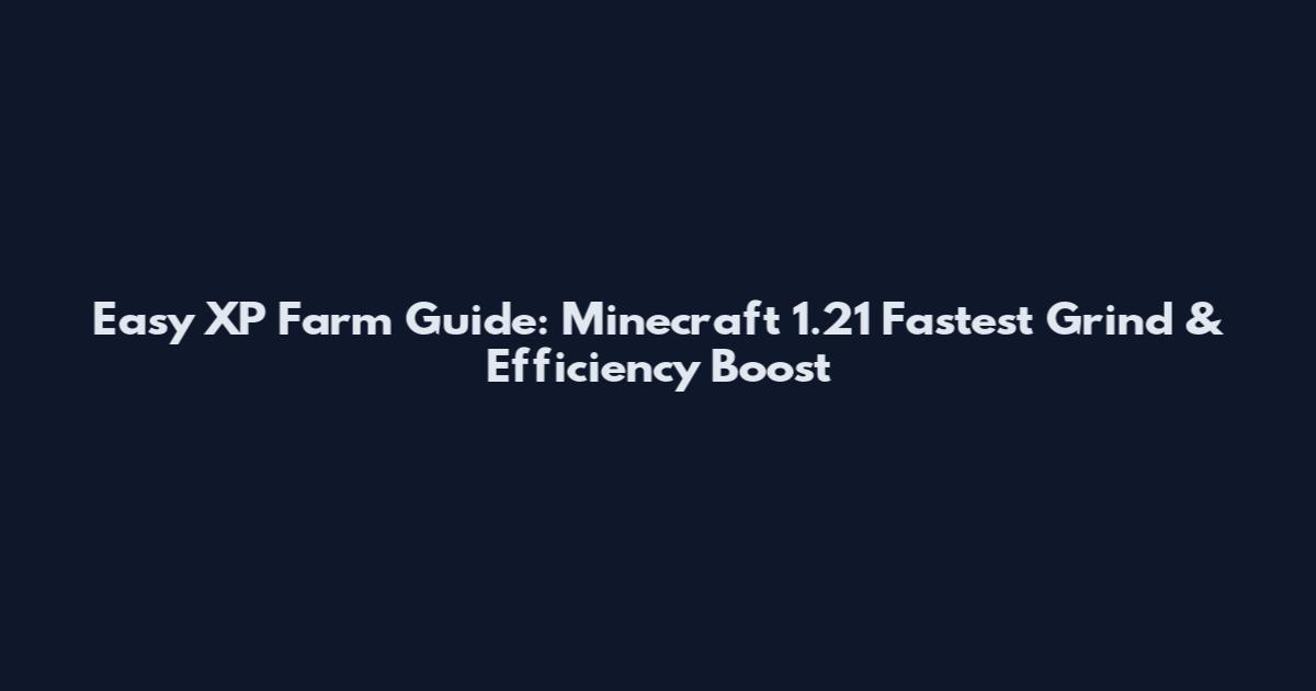 Easy XP Farm Guide: Minecraft 1.21 Fastest Grind & Efficiency Boost