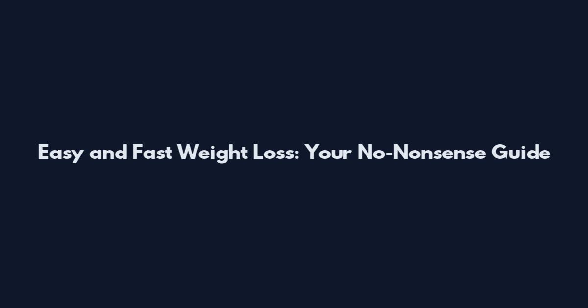 Easy and Fast Weight Loss: Your No-Nonsense Guide