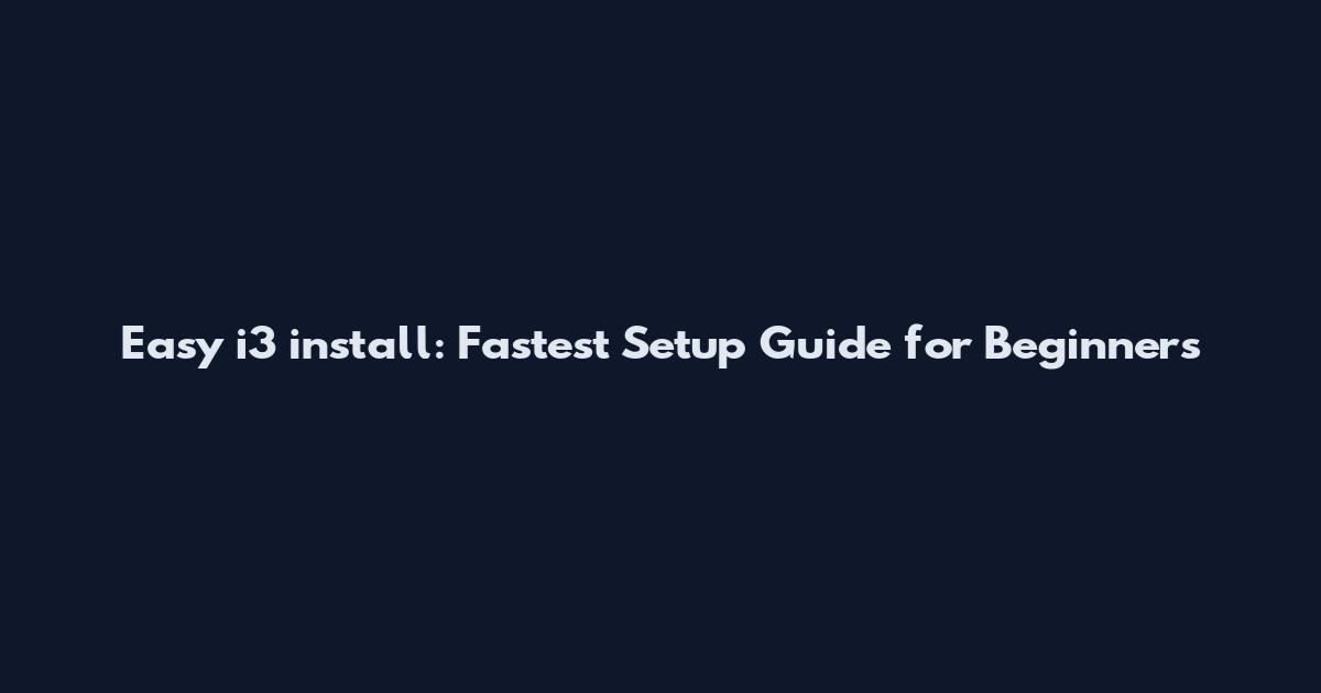 Easy i3 install: Fastest Setup Guide for Beginners