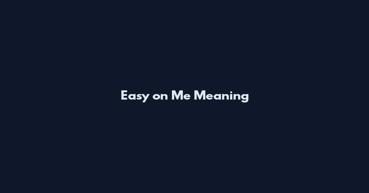 Easy on Me Meaning