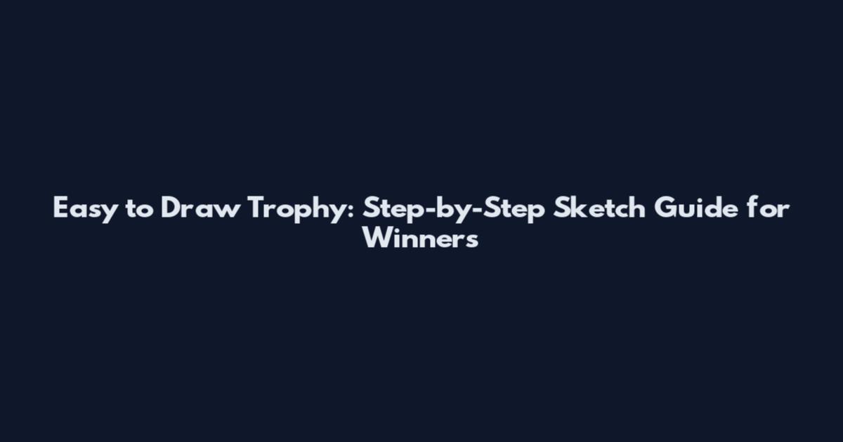 Easy to Draw Trophy: Step-by-Step Sketch Guide for Winners
