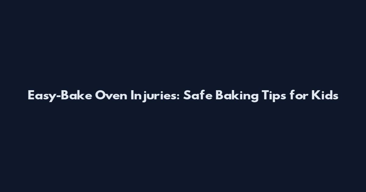 Easy-Bake Oven Injuries: Safe Baking Tips for Kids