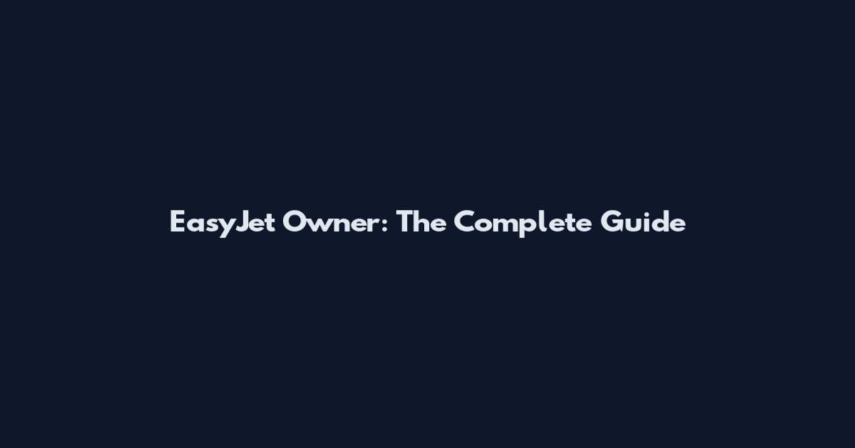 EasyJet Owner: The Complete Guide