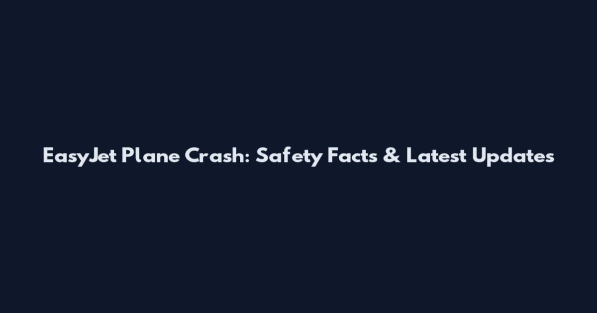EasyJet Plane Crash: Safety Facts & Latest Updates