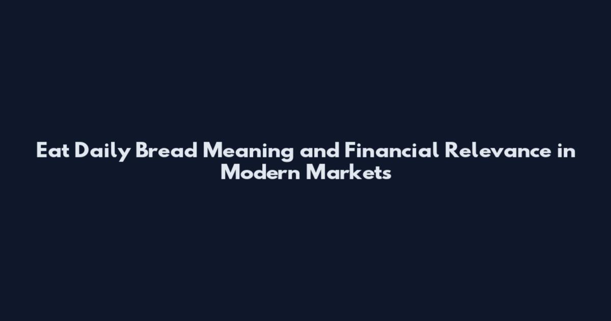 Eat Daily Bread Meaning and Financial Relevance in Modern Markets
