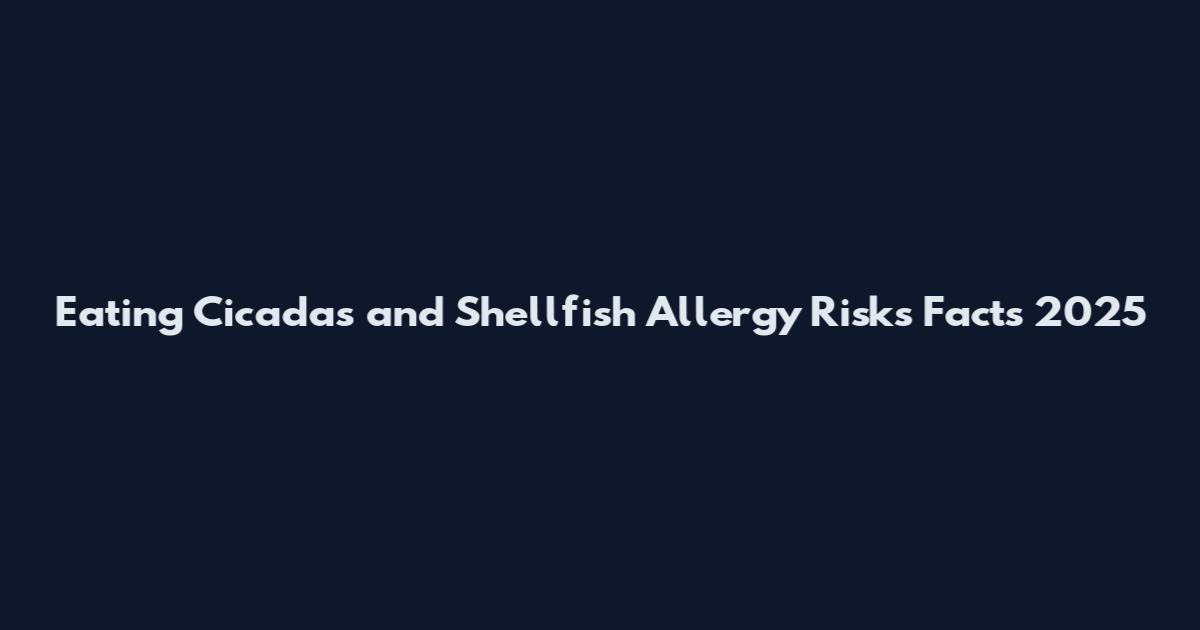 Eating Cicadas and Shellfish Allergy Risks Facts 2025