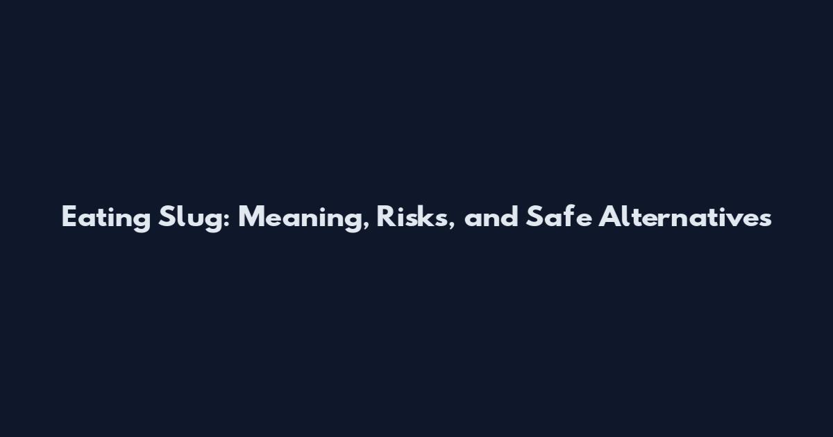 Eating Slug: Meaning, Risks, and Safe Alternatives