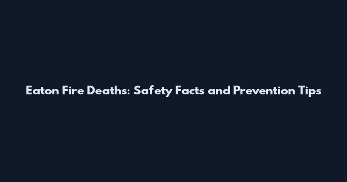 Eaton Fire Deaths: Safety Facts and Prevention Tips