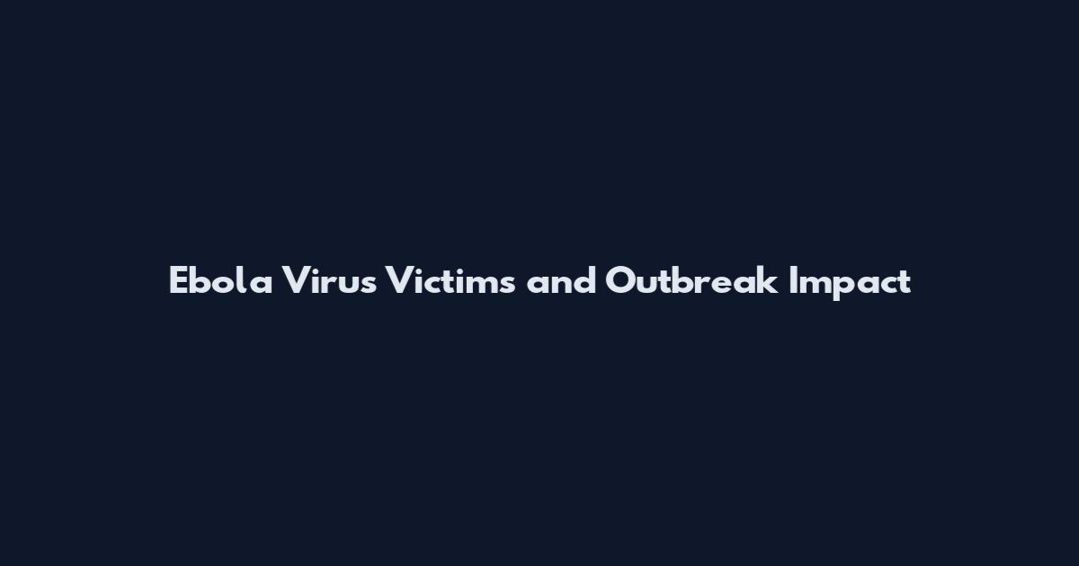 Ebola Virus Victims and Outbreak Impact