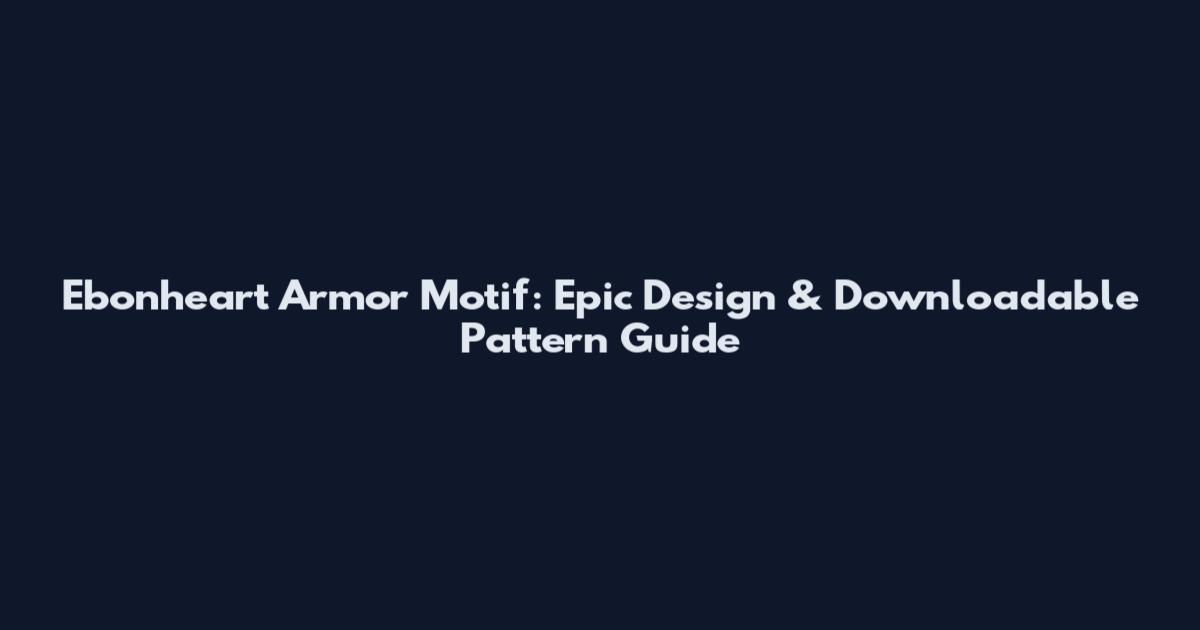 Ebonheart Armor Motif: Epic Design & Downloadable Pattern Guide