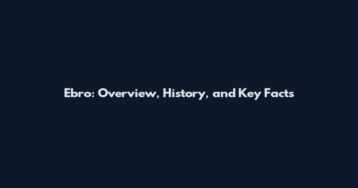 Ebro: Overview, History, and Key Facts