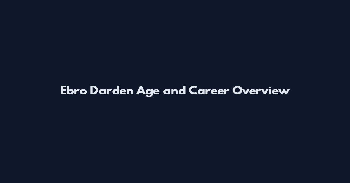 Ebro Darden Age and Career Overview